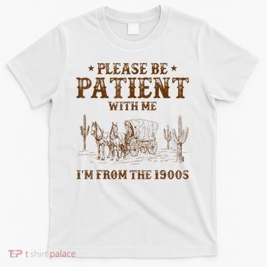 Western Please Be Patient With Me Im From The 1900s Gift T-Shirt
