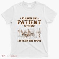 Western Please Be Patient With Me Im From The 1900s Gift T-Shirt thumb 0
