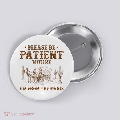 Western Please Be Patient With Me Im From The 1900s Gift Button