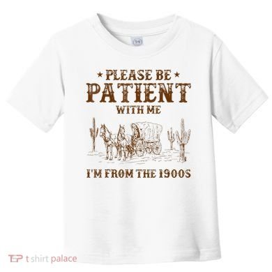 Western Please Be Patient With Me Im From The 1900s Gift Toddler T-Shirt
