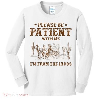 Western Please Be Patient With Me Im From The 1900s Gift Kids Long Sleeve Shirt