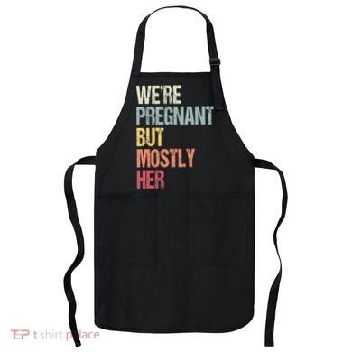 Were Pregnant But Mostly Her For An Expectant Father Gift Apron