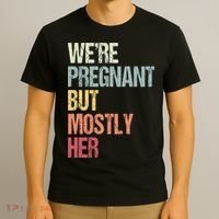 Were Pregnant But Mostly Her For An Expectant Father Gift T-Shirt thumb 3