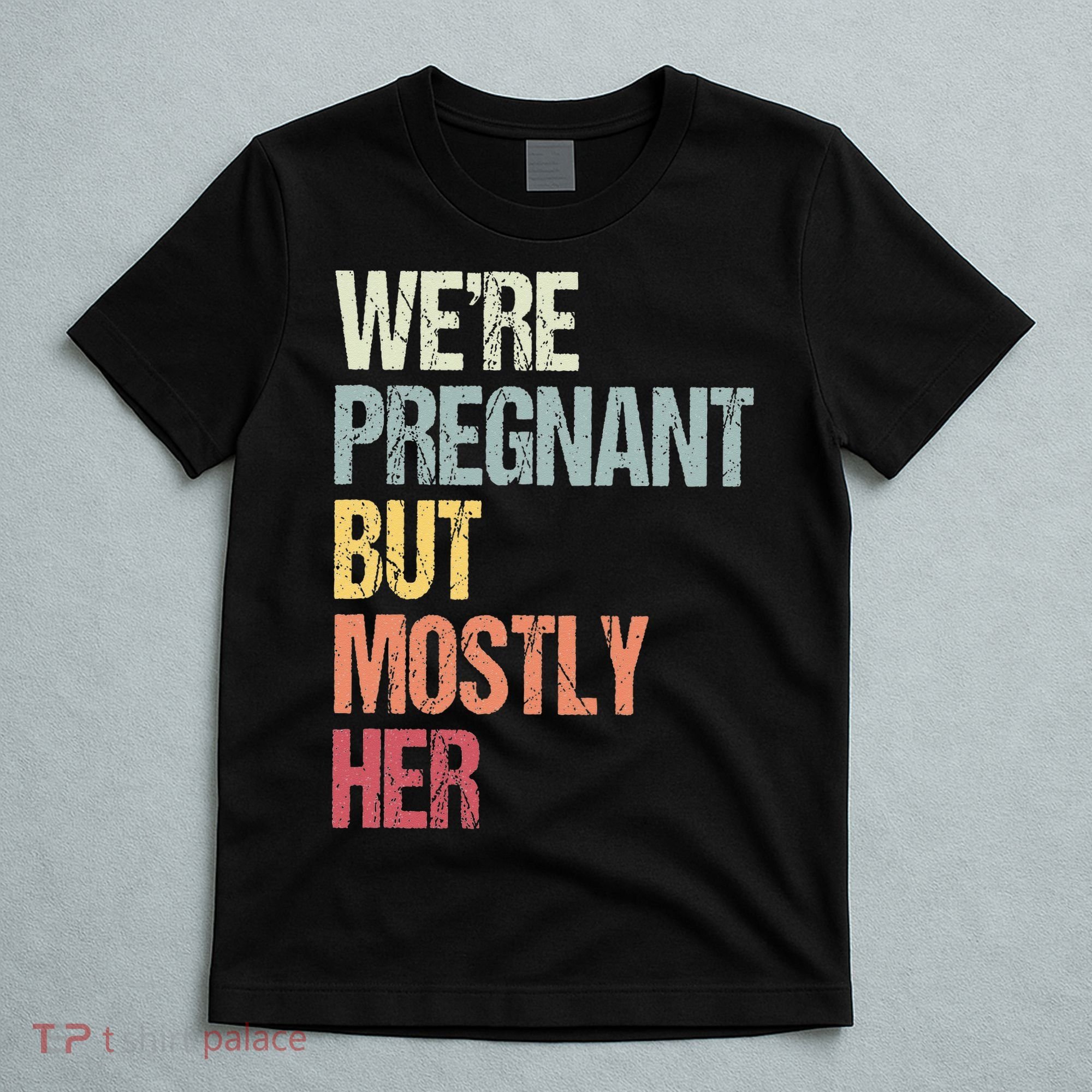 Were Pregnant But Mostly Her For An Expectant Father Gift T-Shirt