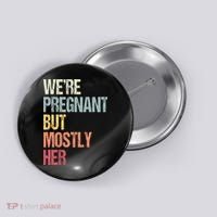 Were Pregnant But Mostly Her For An Expectant Father Gift Button thumb 0