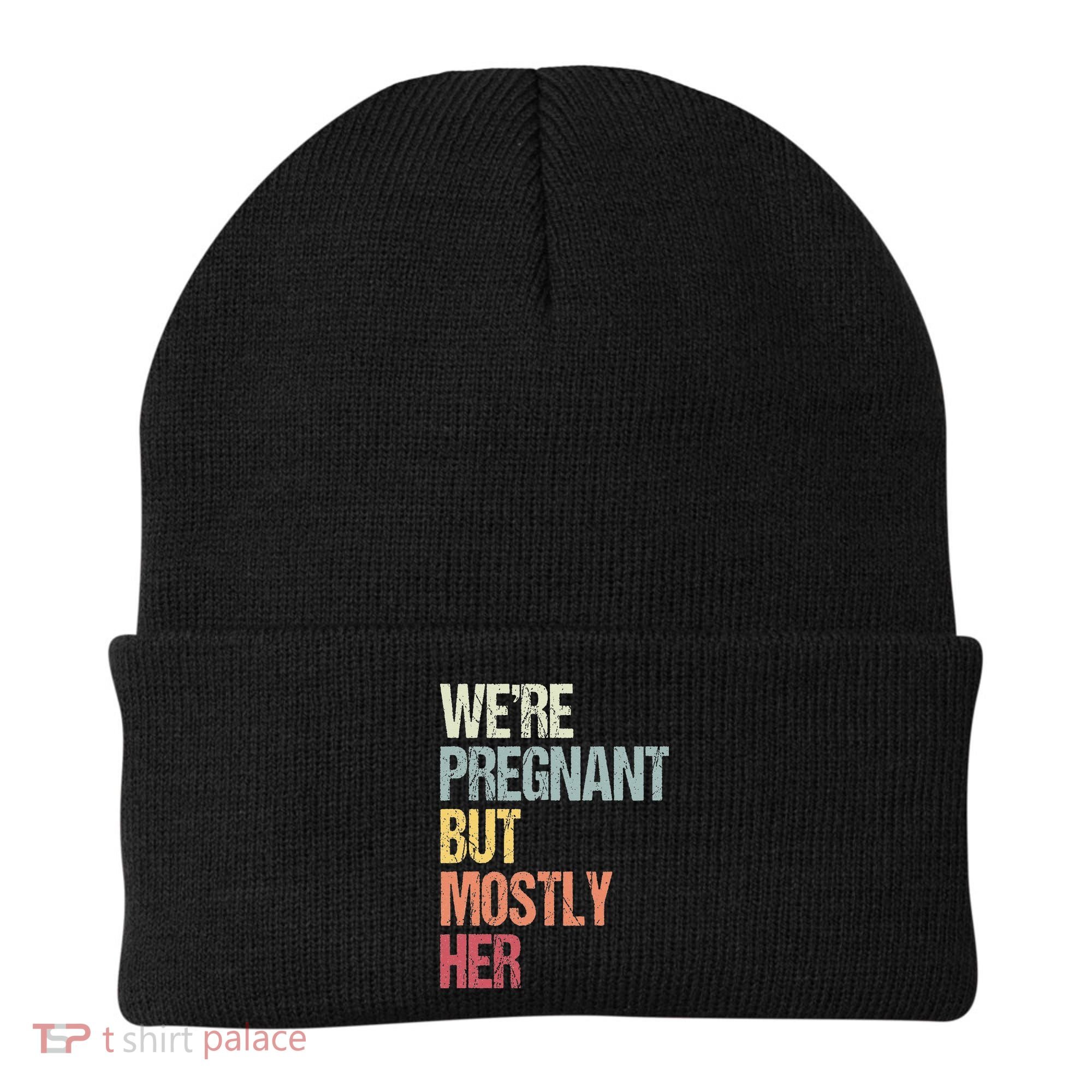 Were Pregnant But Mostly Her For An Expectant Father Gift Beanie