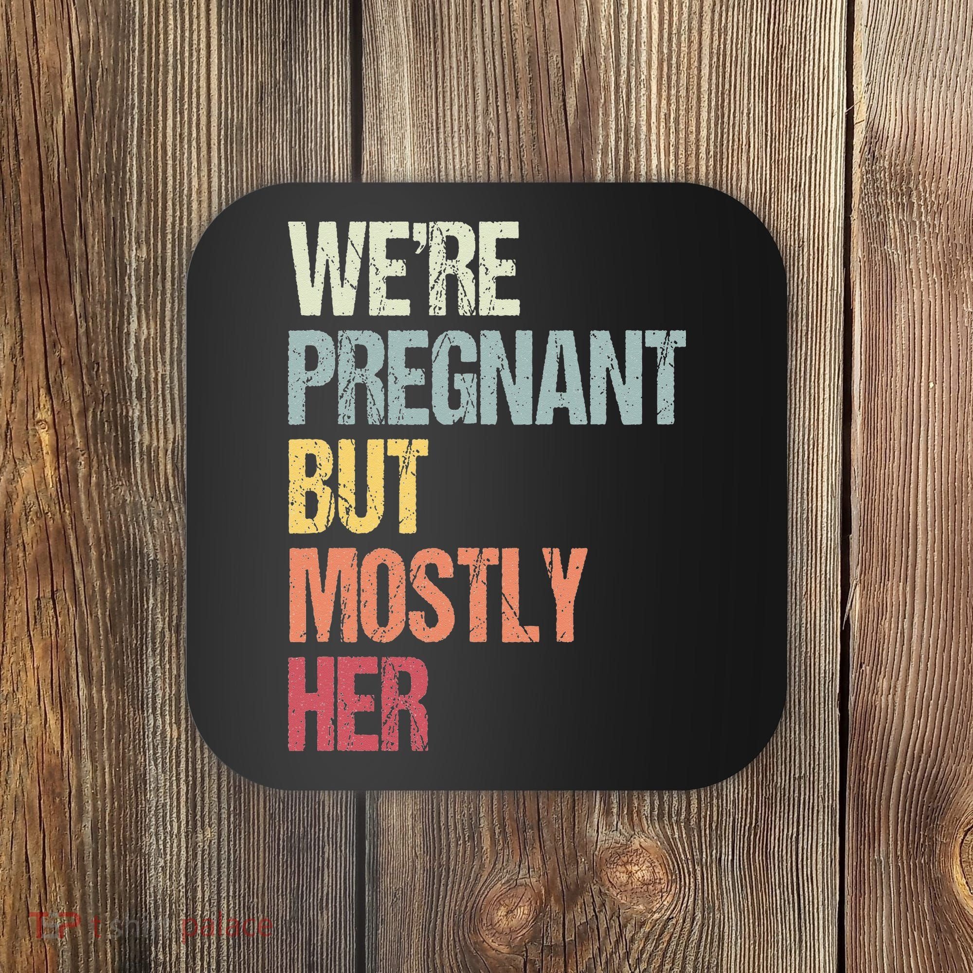 Were Pregnant But Mostly Her For An Expectant Father Gift Coaster