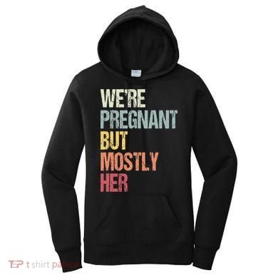 Were Pregnant But Mostly Her For An Expectant Father Gift Women's Hoodie