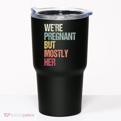 Were Pregnant But Mostly Her For An Expectant Father Gift Tumbler