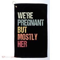 Were Pregnant But Mostly Her For An Expectant Father Gift Golf Towel thumb 0