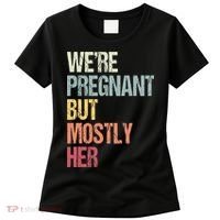 Were Pregnant But Mostly Her For An Expectant Father Gift Women's T-Shirt thumb 0