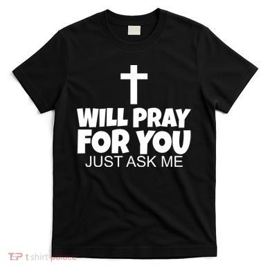 Will Pray For You Just Ask Me Christian Healing T-Shirt