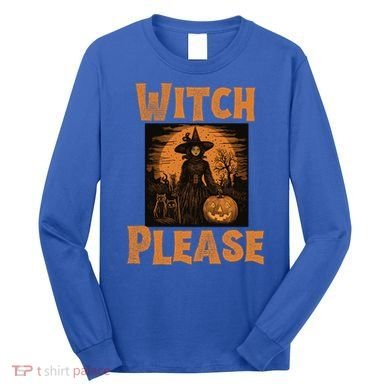 Witch Please Gift Long Sleeve Shirt