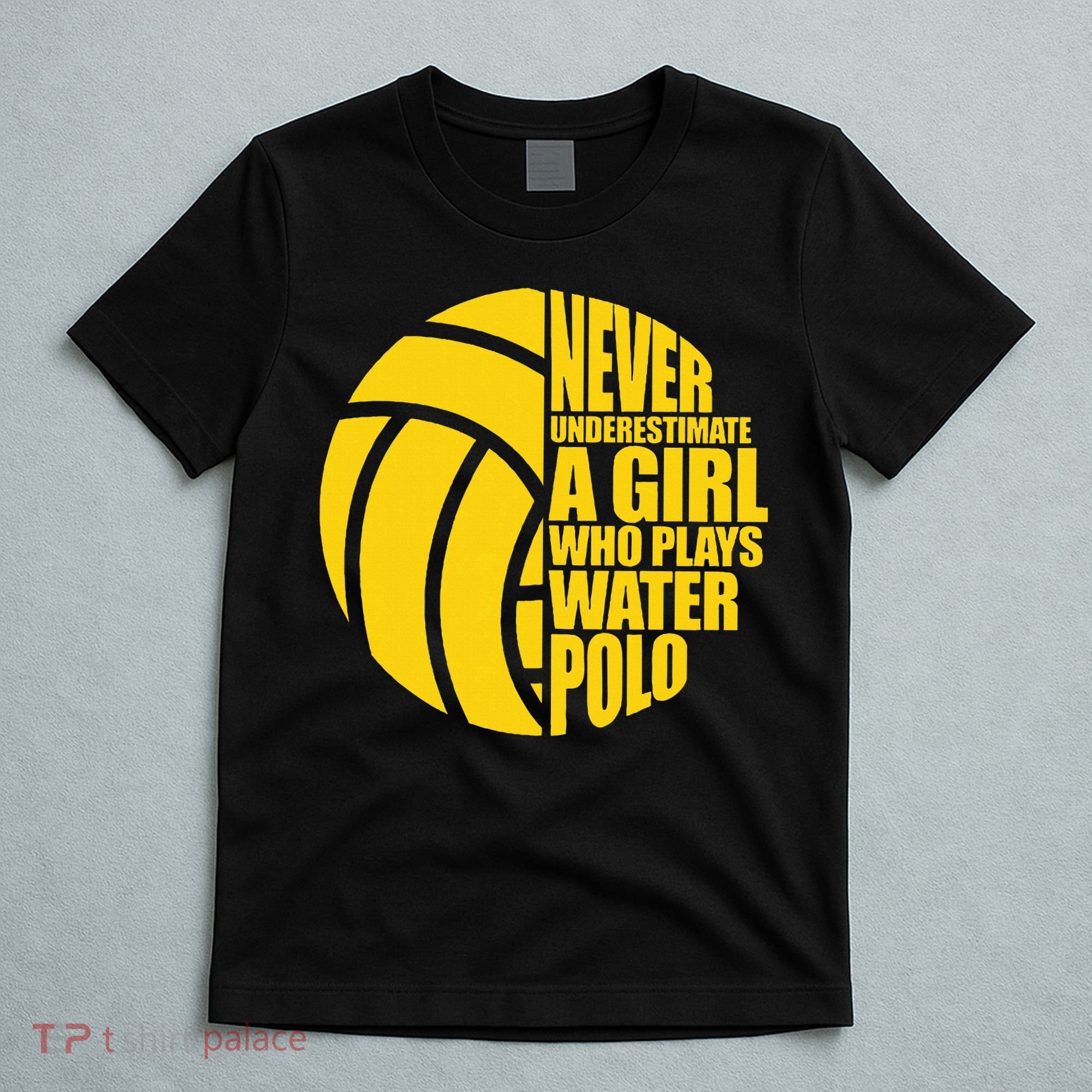 Water Polo Never Underestimate A Girl Who Plays Water Polo T-Shirt