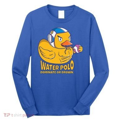 Water Polo Rubber Duck Dominate Or Drown On Long Sleeve Shirt