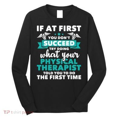 What Physical Therapist Told You Physical Theraphy PT Long Sleeve Shirt