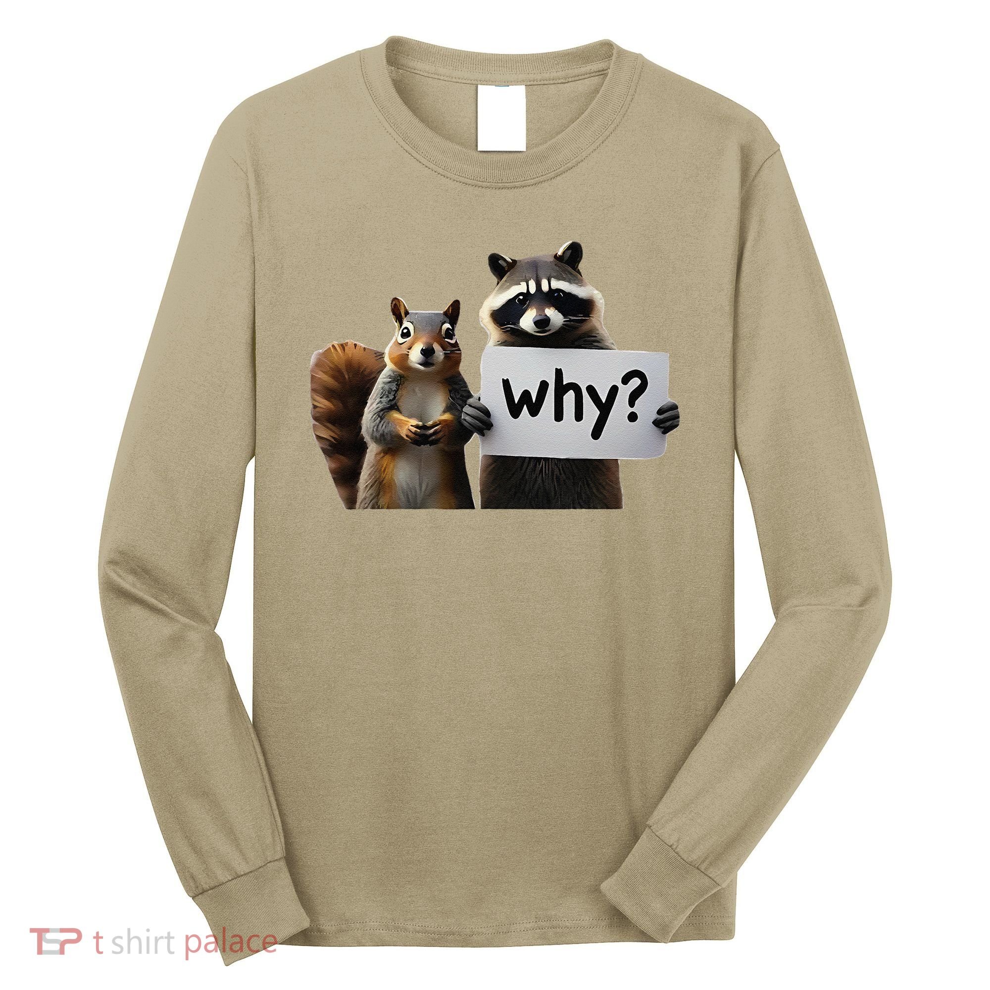 Why Peanut The Squirrel & Fred The Raccoon Long Sleeve Shirt