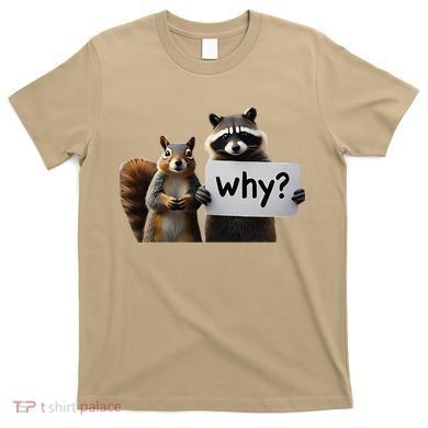 Why Peanut The Squirrel & Fred The Raccoon T-Shirt