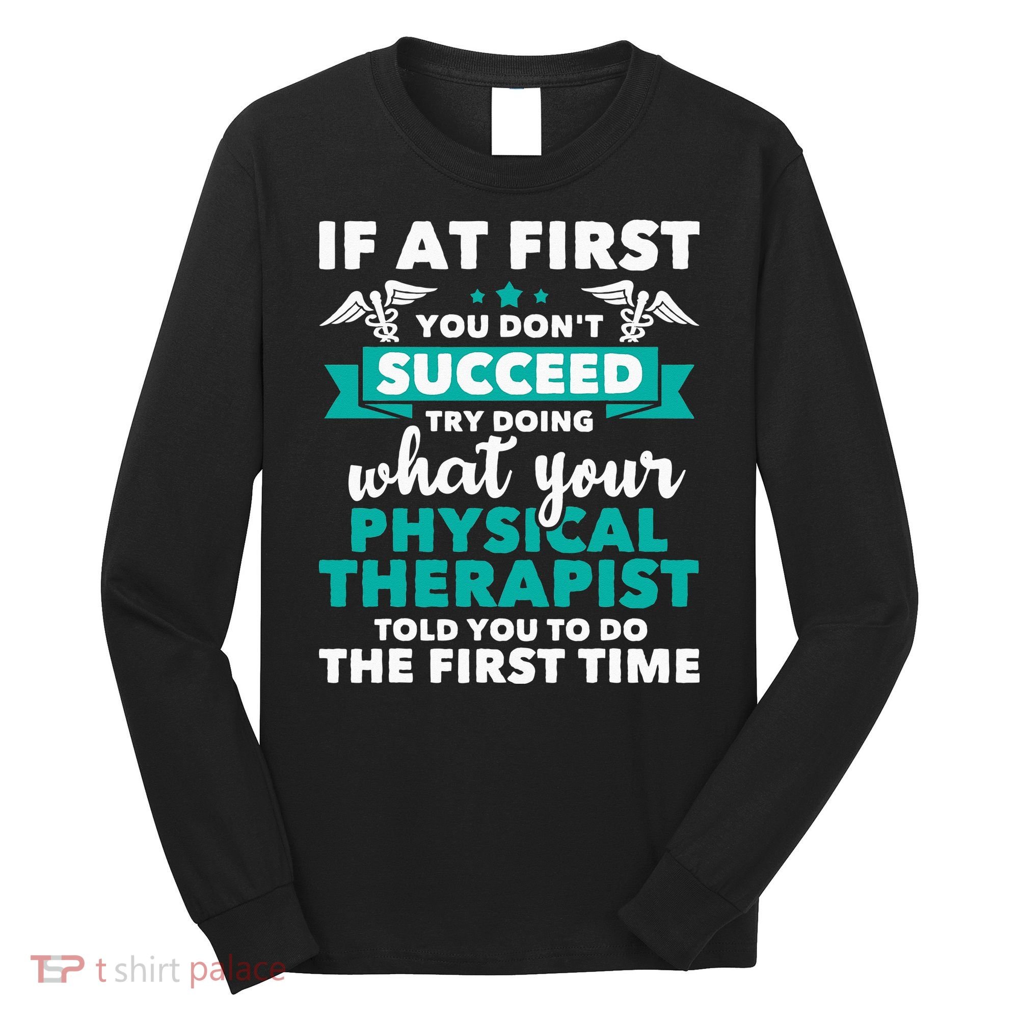 What Physical Therapist Told You Physical Theraphy PT Long Sleeve Shirt