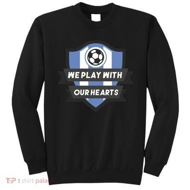 We Play With Our Hearts Soccer Player Sweatshirt