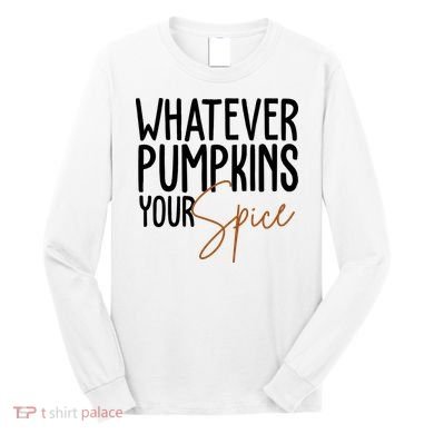 Whatever Pumpkins Your Spice Festive Fall Long Sleeve Shirt