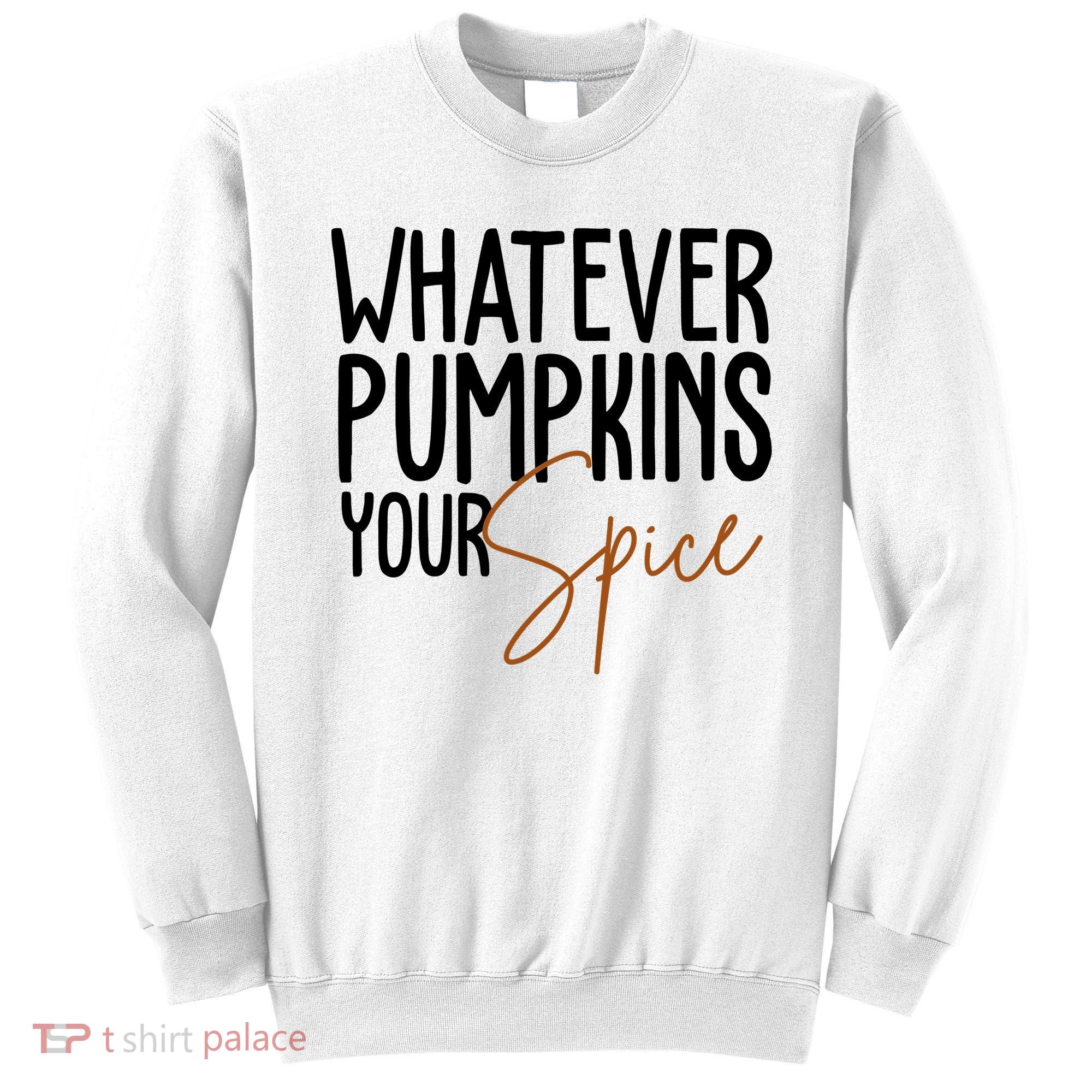 Whatever Pumpkins Your Spice Festive Fall Sweatshirt