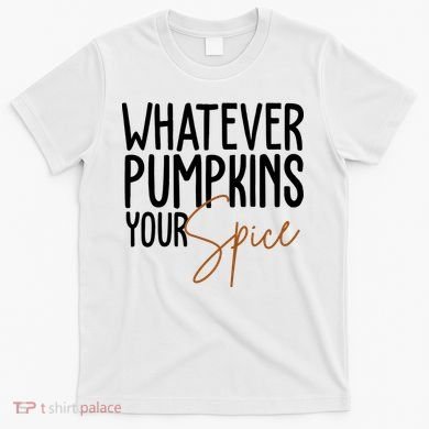 Whatever Pumpkins Your Spice Festive Fall T-Shirt