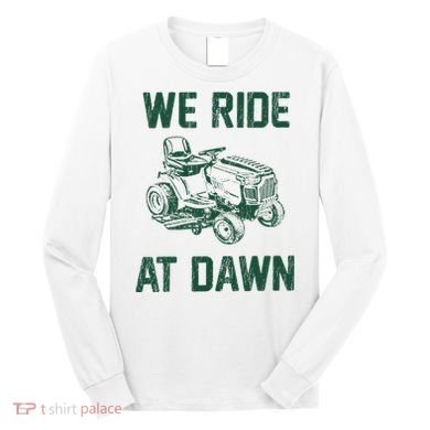 We Ride At Dawn Retro Lawn Mowing Dad Funny Mower Long Sleeve Shirt