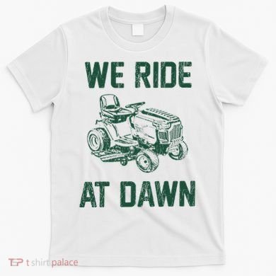 We Ride At Dawn Retro Lawn Mowing Dad Funny Mower T-Shirt