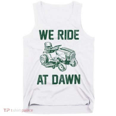 We Ride At Dawn Retro Lawn Mowing Dad Funny Mower Tank Top