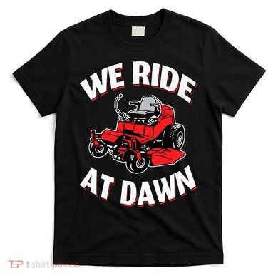 We Ride At Dawn Lawnmower T-Shirt