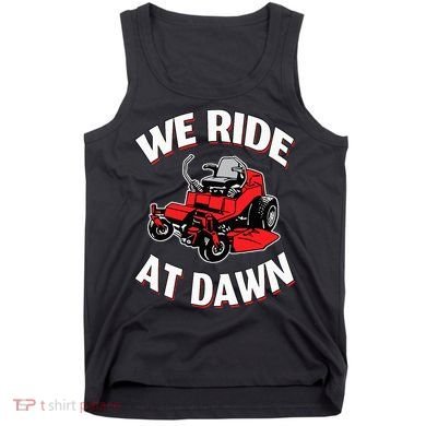 We Ride At Dawn Lawnmower Tank Top