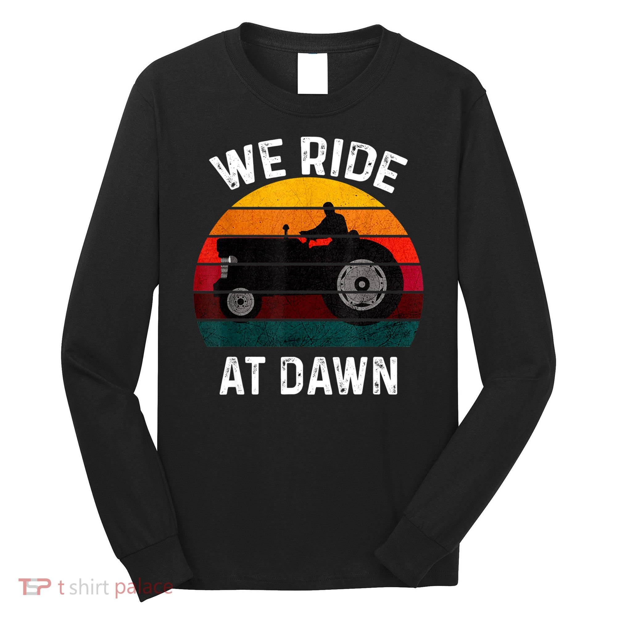 We Ride At Dawn Lawn Mower Lawn Mowing Dad Yard Work For Men Long Sleeve Shirt