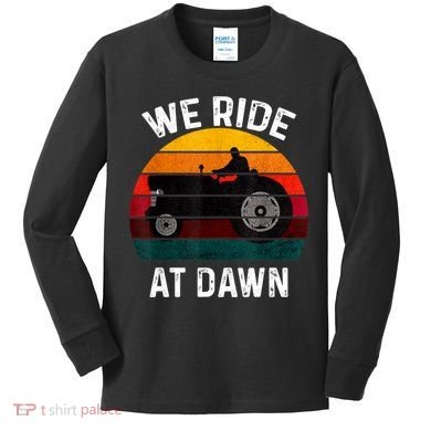 We Ride At Dawn Lawn Mower Lawn Mowing Dad Yard Work For Men Kids Long Sleeve Shirt