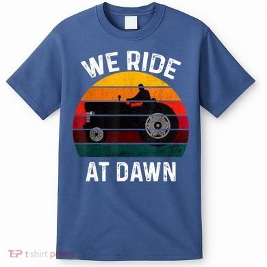 We Ride At Dawn Lawn Mower Lawn Mowing Dad Yard Work For Men T-Shirt