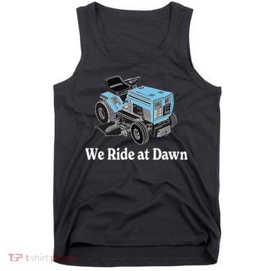 We Ride At Dawn Fathers Day Dad Gift Grandfather Tank Top