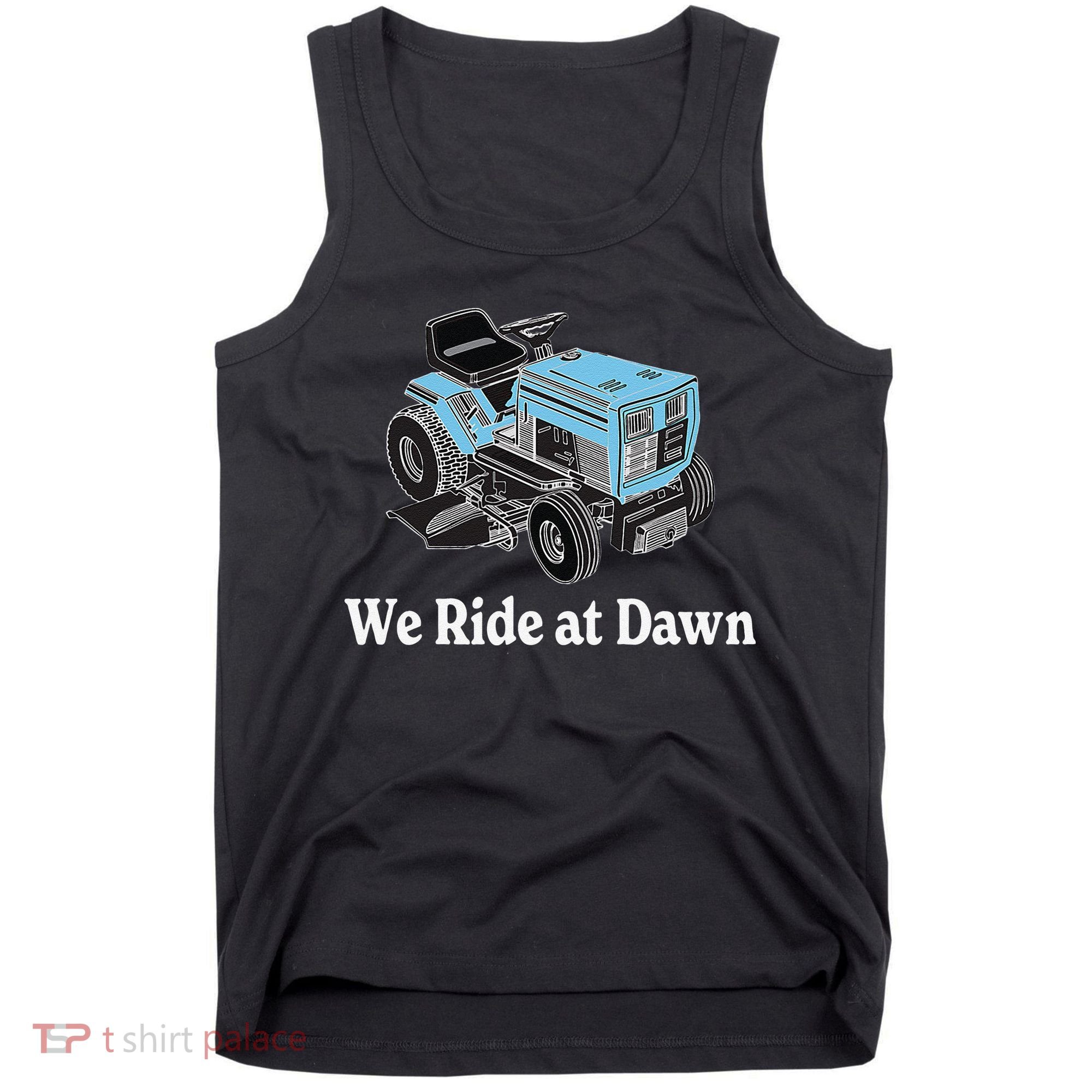 We Ride At Dawn Fathers Day Dad Gift Grandfather Tank Top