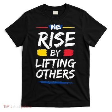 We Rise By Lifting Others Inspirational Quotes T-Shirt