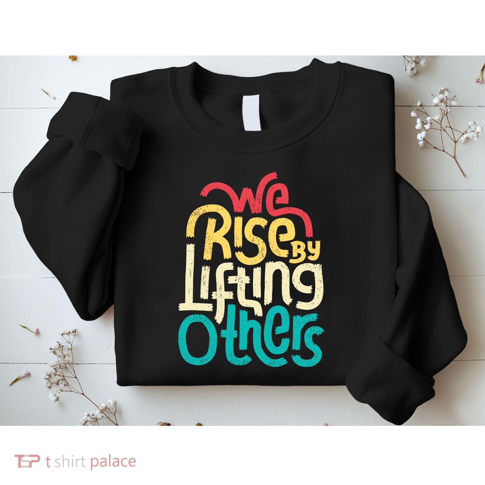 We Rise By Lifting Others Motivational Inspirational Quote Sweatshirt