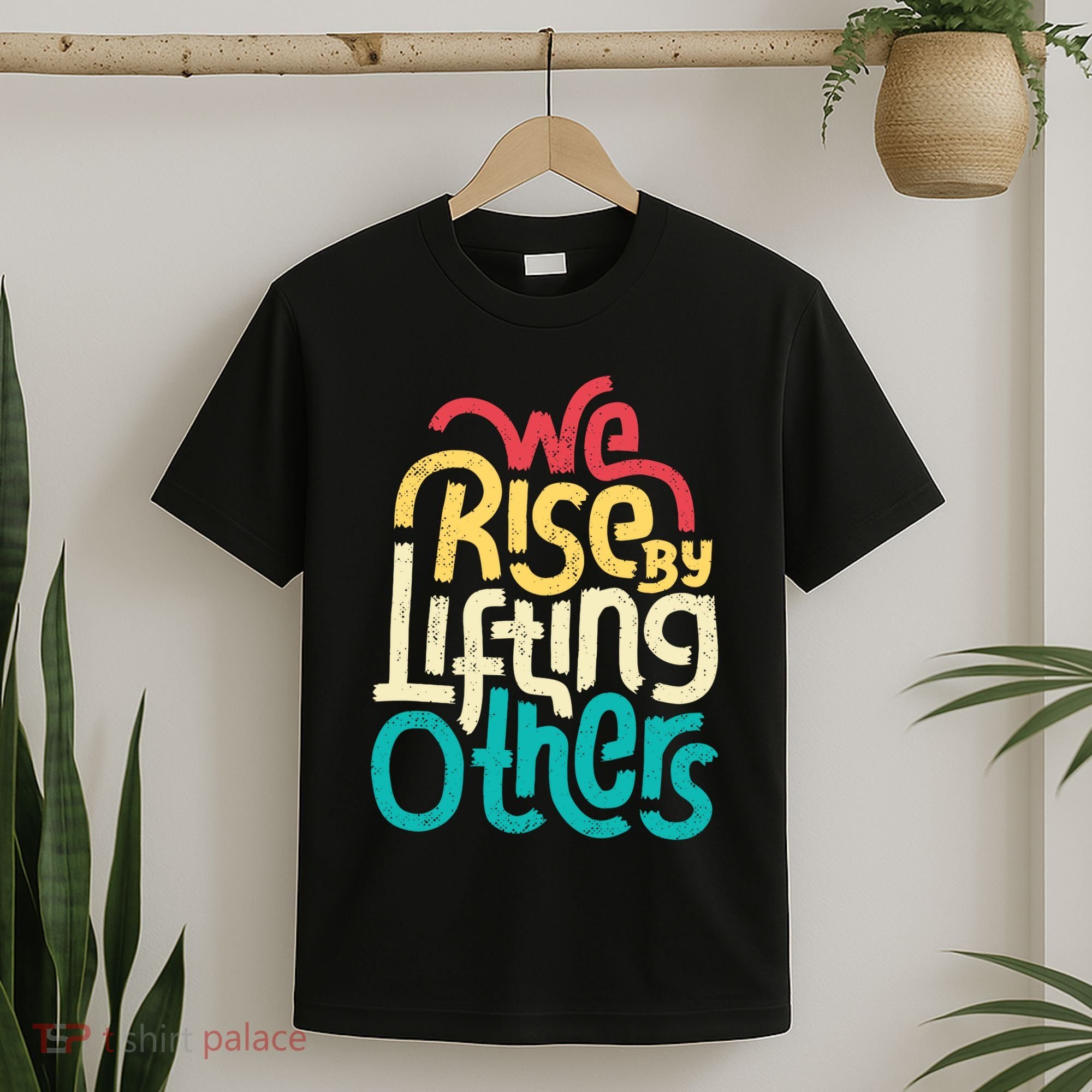 We Rise By Lifting Others Motivational Inspirational Quote T-Shirt