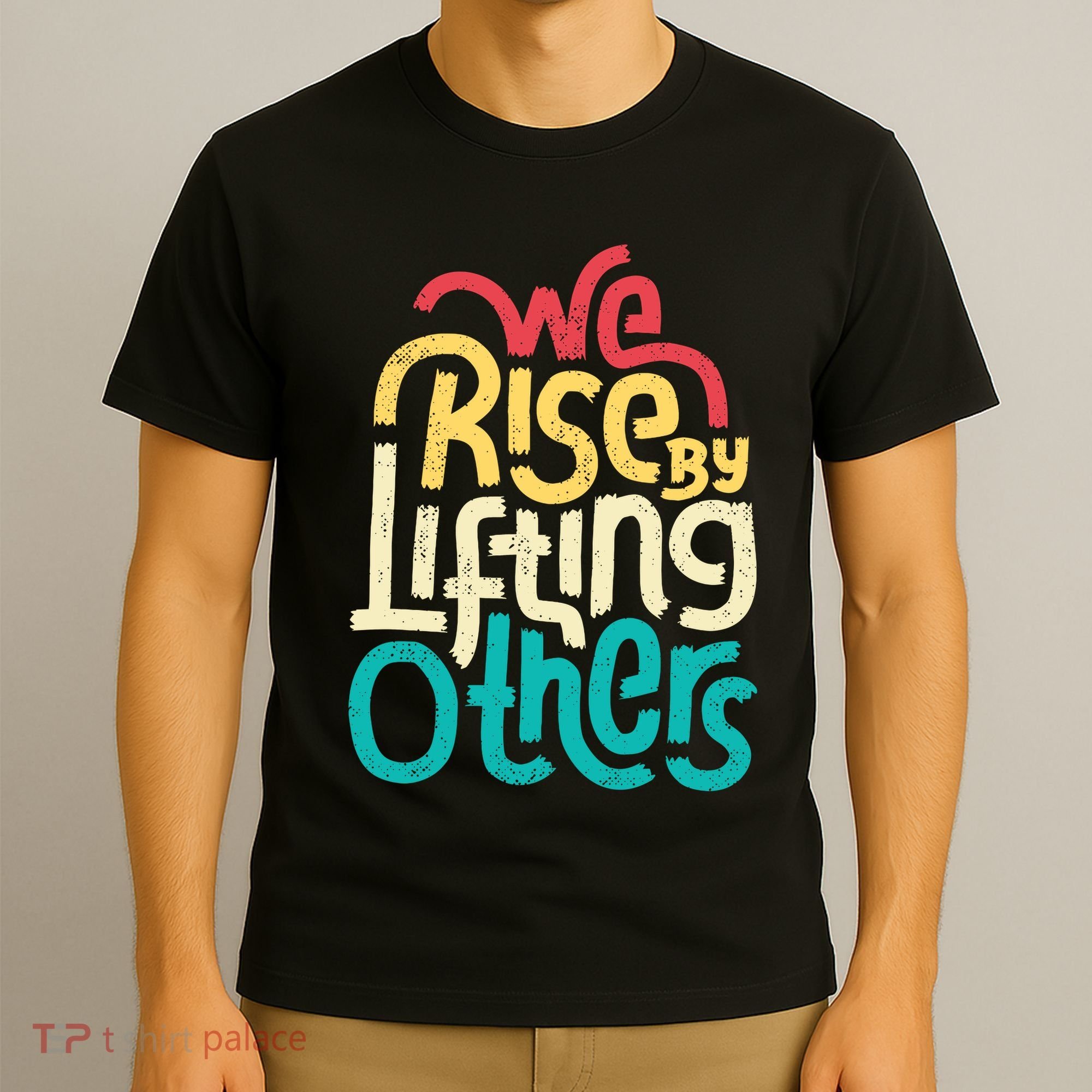 We Rise By Lifting Others Motivational Inspirational Quote T-Shirt