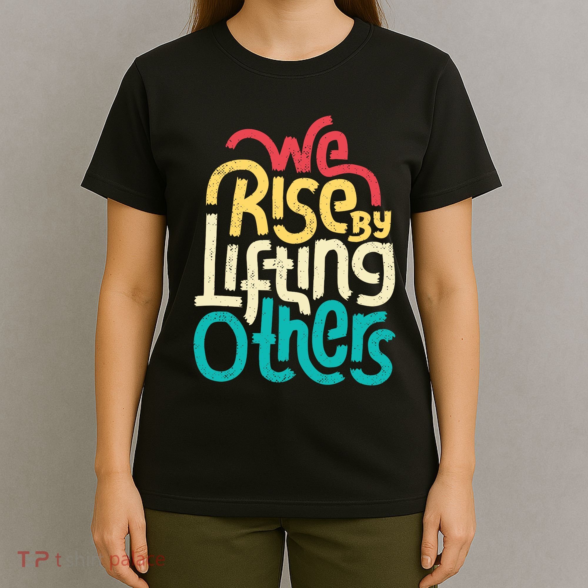 We Rise By Lifting Others Motivational Inspirational Quote T-Shirt