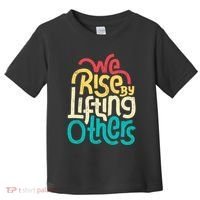 We Rise By Lifting Others Motivational Inspirational Quote Toddler T-Shirt thumb 0