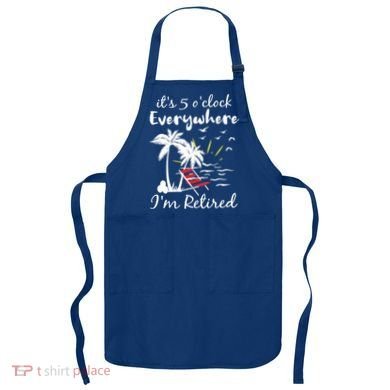 Womens Retirement It's 5 O'Clock Everywhere I'm Retired Summer Apron