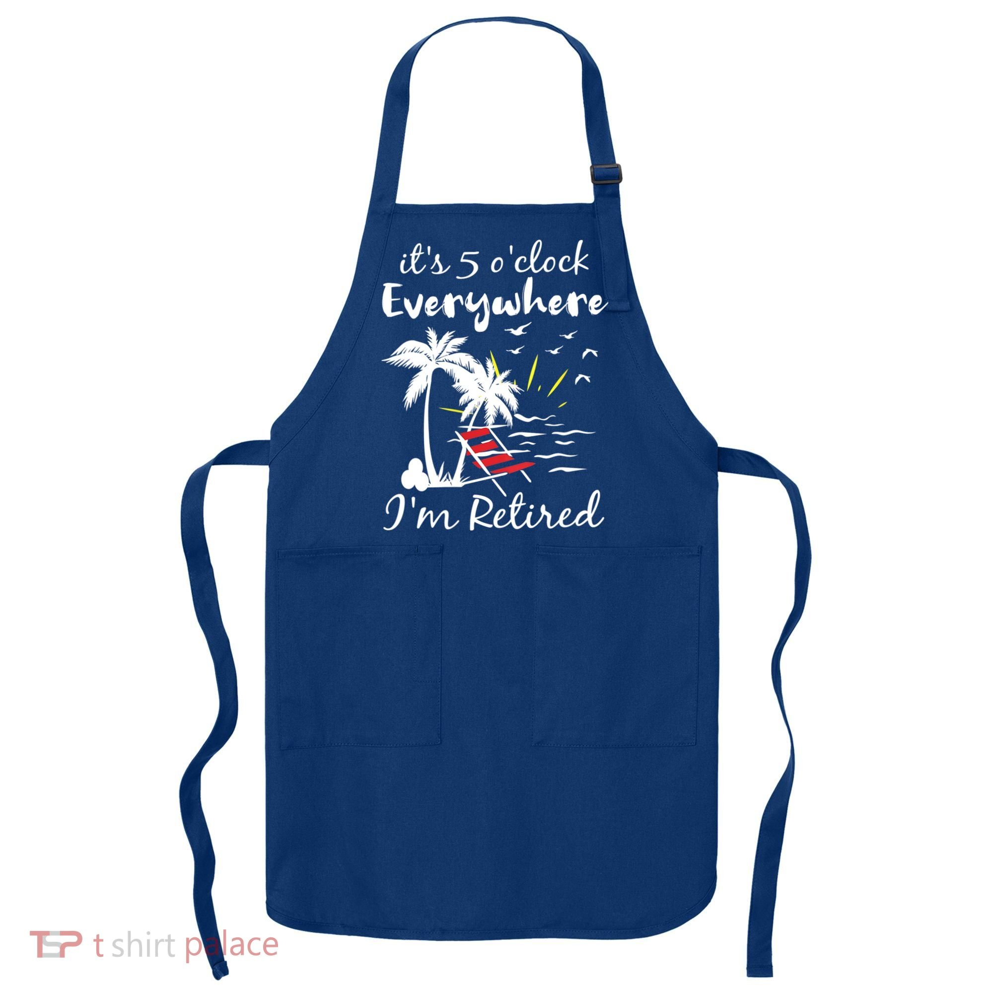 Womens Retirement It's 5 O'Clock Everywhere I'm Retired Summer Apron