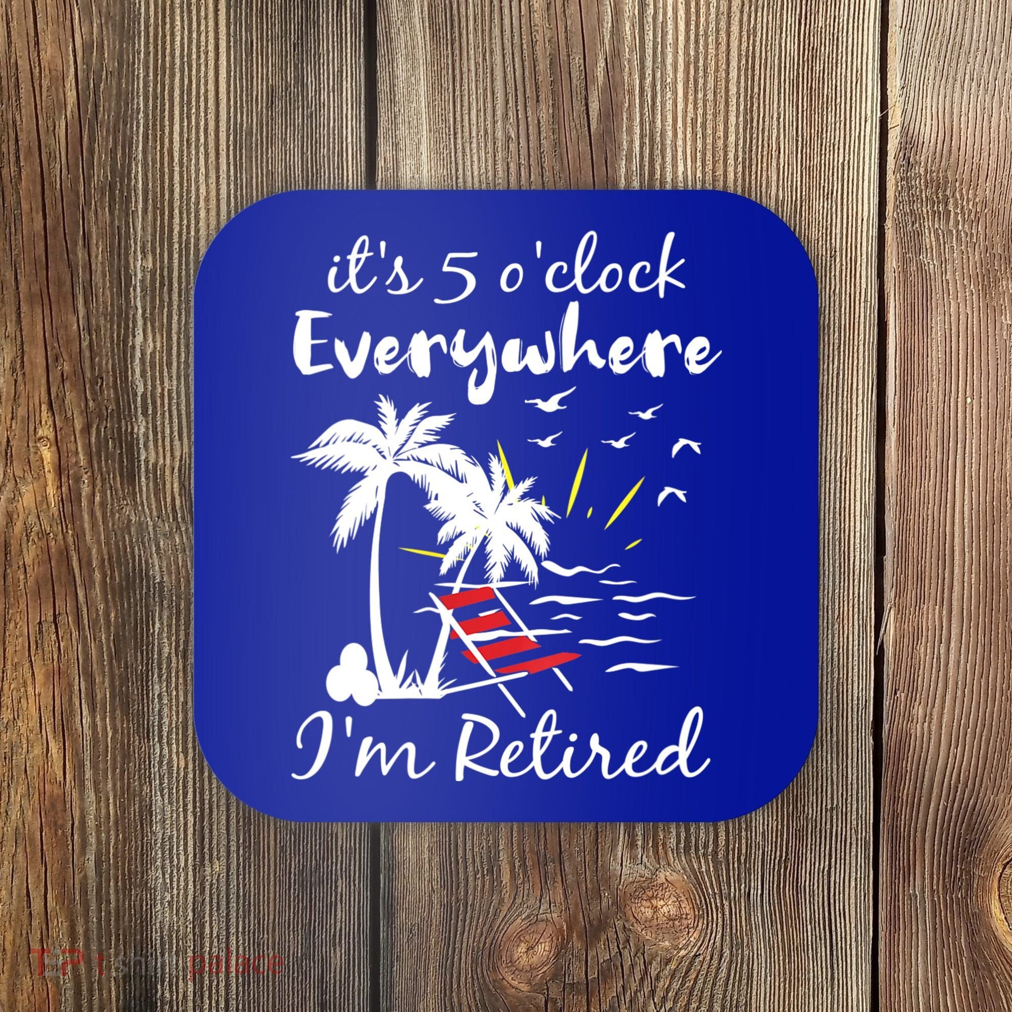 Womens Retirement It's 5 O'Clock Everywhere I'm Retired Summer Coaster