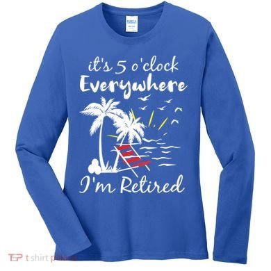 Womens Retirement It's 5 O'Clock Everywhere I'm Retired Summer Women's Long Sleeve Shirt
