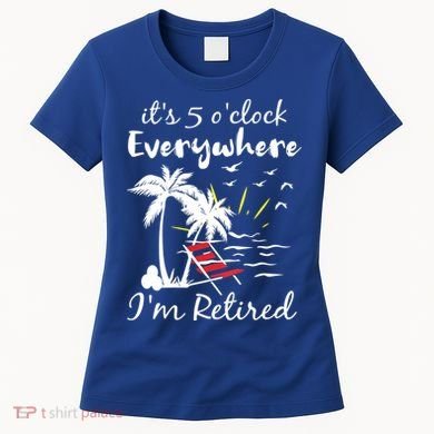 Womens Retirement It's 5 O'Clock Everywhere I'm Retired Summer Women's T-Shirt