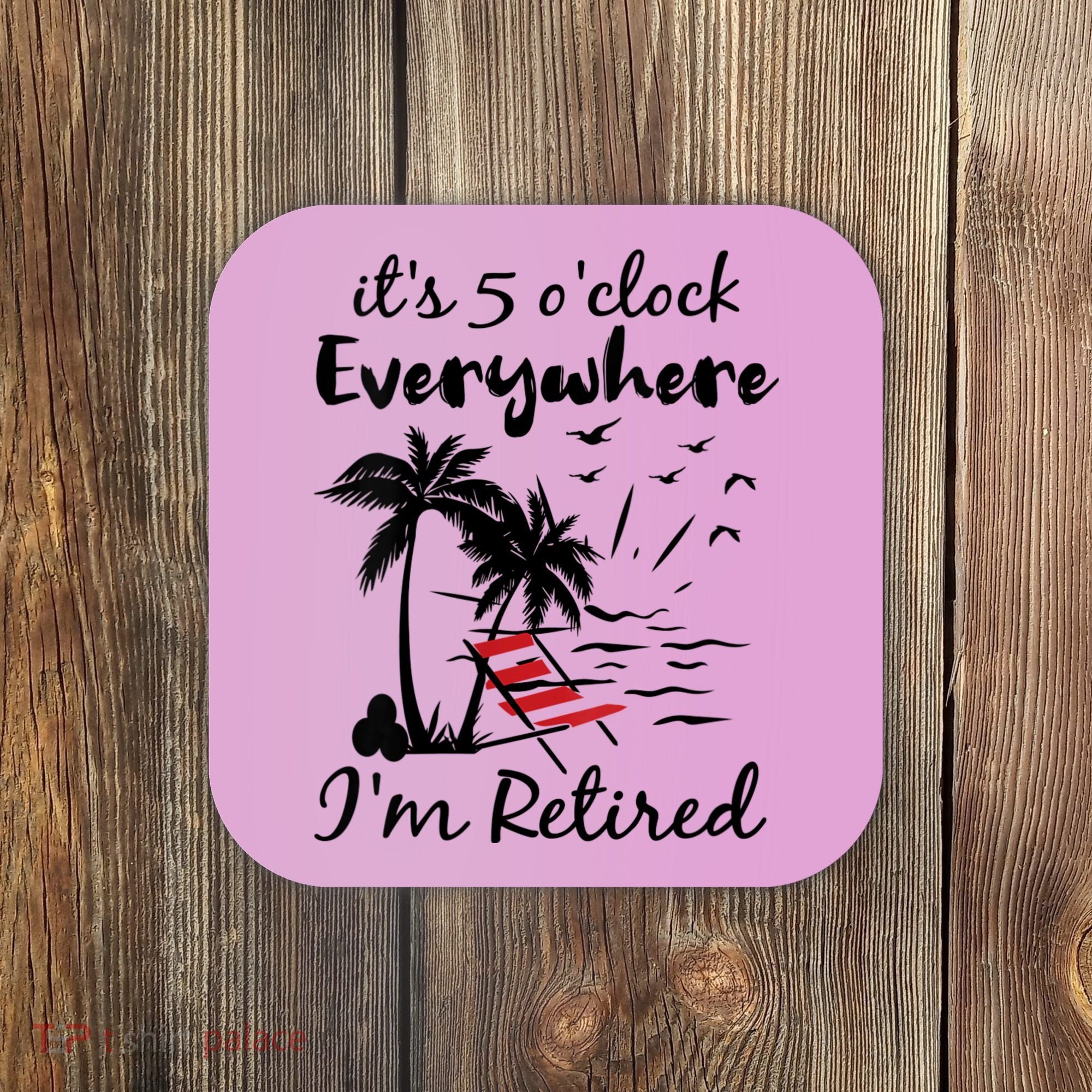 Womens Retirement It's 5 O'Clock Everywhere I'm Retired Summer Coaster