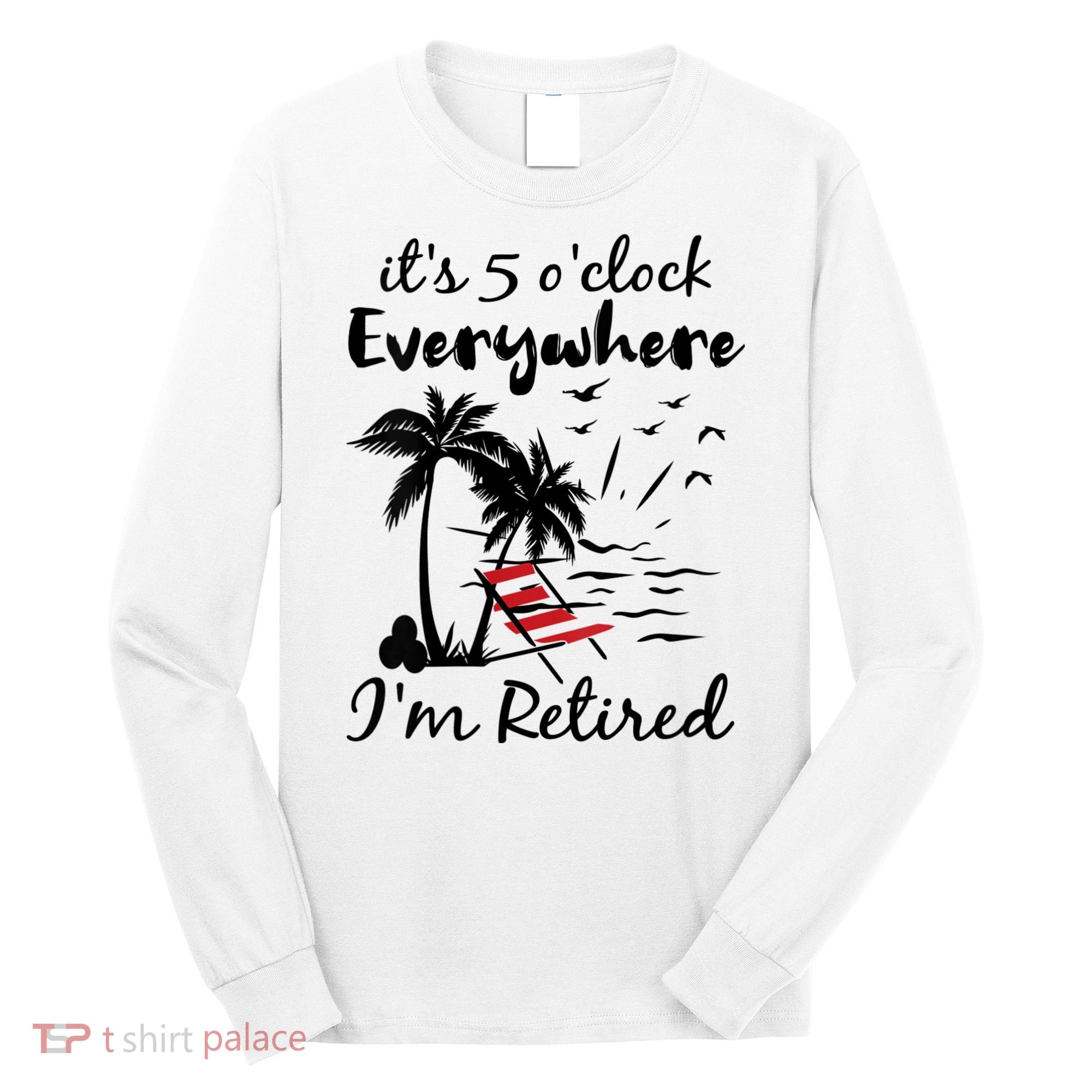 Womens Retirement It's 5 O'Clock Everywhere I'm Retired Summer Long Sleeve Shirt
